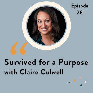 Episode 28 Survived for a Purpose with Claire Culwell