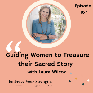 EP 167 Guiding Women to Treasure their Sacred Story with Laura Wilcox