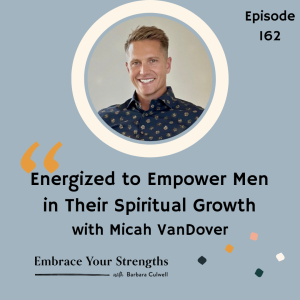 EP 162 Energized to Empower Men in Their Spiritual Growth with Micah VanDover