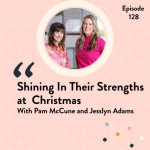 EP 128 Shining in their Strengths at Christmas with Pam McCune and Jesslyn Adams