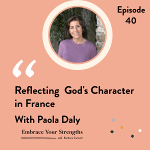 Episode 40 Reflecting God's Character in France with Paola Daly