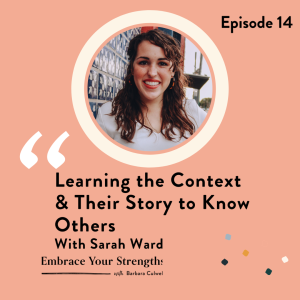 Episode 14 Learning the Context and Their Story to Know Others with Sarah Ward
