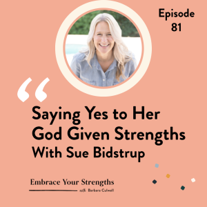 Episode 81 Saying Yes to Her God Given Strengths with Sue Bidstrup