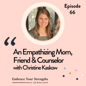 Episode 66 An Empathizing Mom, Friend & Counselor With Christine Kaskow