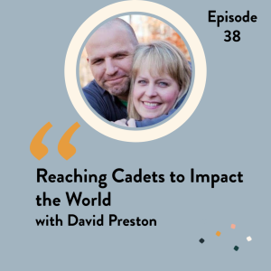 Episode 38 Reaching Cadets  to Impact the World with David Preston