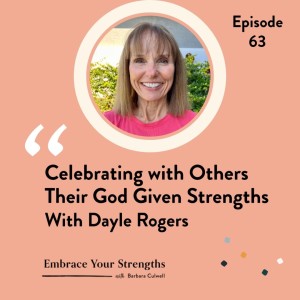 Episode 63 Celebrating with OthersTheir God Given Strengths with Dayle Rogers
