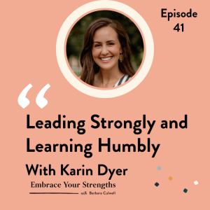 Episode 41 Leading Strongly and  Learning  Humbly with Karin Dyer