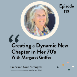 EP 113 Creating a Dynamic New Chapter in her 70’s with Margaret Griffes