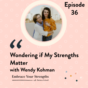 Episode 36 Wondering if My Strengths Matter with Wendy Kohman