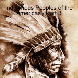 The Indigenous Peoples of the Americas - Part 3