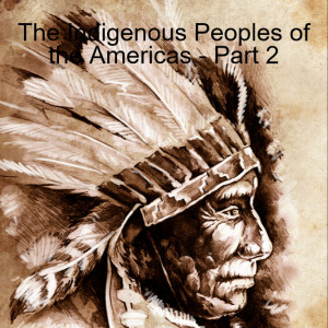 The Indigenous Peoples of the Americas - Part 2