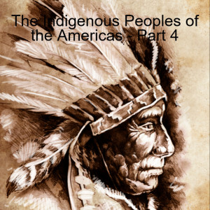 The Indigenous Peoples of the Americas - Part 4