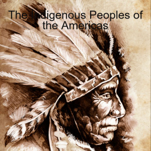 The Indigenous Peoples of The Americas - Part 1
