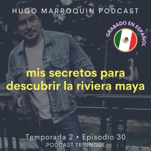 Mis secretos para descubrir la Riviera Maya [S2 E30]