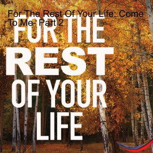 For The Rest Of Your Life: Come To Me- Part 2