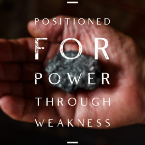 Positioned For Power Through Weakness