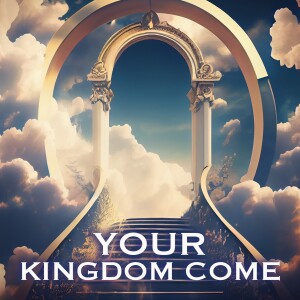 Your Kingdom Come: Manifesting the Kingdom Part 2