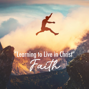 Learning to Live in Christ: Faith for the Finish