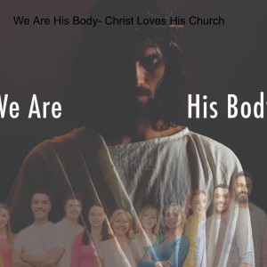 We Are His Body- Christ Loves His Church