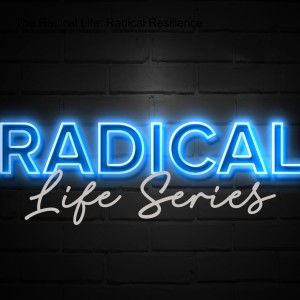 The Radical Life: Radical Resilience