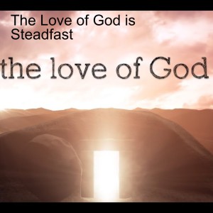 The Love of God is Steadfast