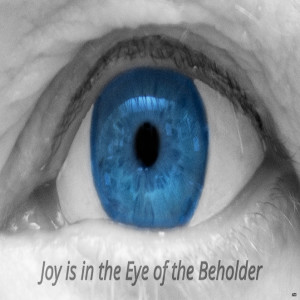 Joy Is In The Eye Of The Beholder
