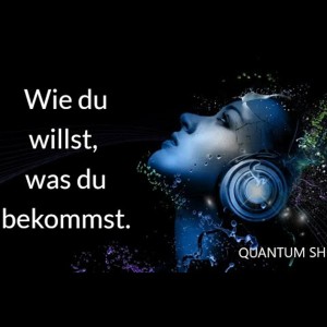 QUANTUM SHIFT - Wie du willst, was du bekommst.