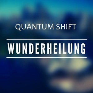 Quantum Shift WUNDERHEILUNG