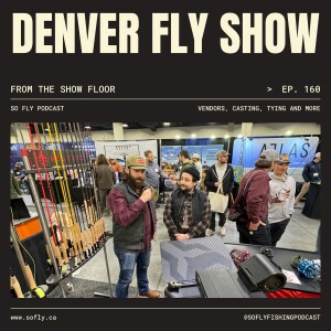 EP 160 The Denver Fly Fishing Show