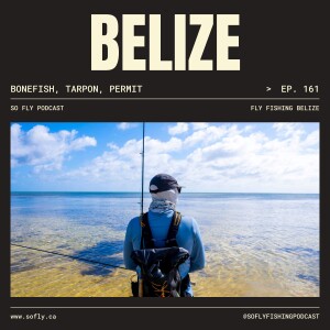 EP 161 Belize: Fly Fishing for Bonefish, Permit, Tarpon and More