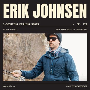 EP 179 E-Scouting Fishing Spots with Erik Johnsen of TroutRoutes