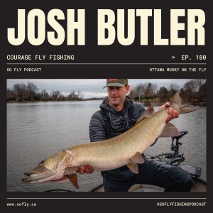 EP 180 Josh Butler of Courage Fly Fishing, and Musky of the Ottawa Area