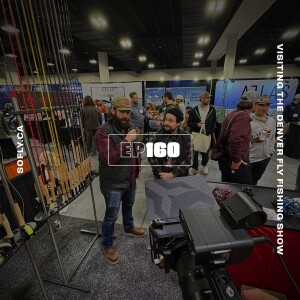 EP 160 The Denver Fly Fishing Show