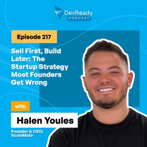 Sell First, Build Later: The Startup Strategy Most Founders Get Wrong | Ep 217 | DevReady Podcast
