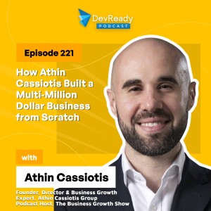 How Athin Cassiotis Built a Multi-Million Dollar Business from Scratch | EP 221 | DevReady Podcast
