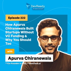How Apurva Chiranewala Built Startups Without VC Funding & Why You Should Too | EP 222 | DevReady Podcast