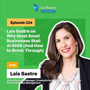 Laia Sastre on Why Most Small Businesses Stall at 500K (And How to Break Through) | Ep 224 | DevReady Podcast