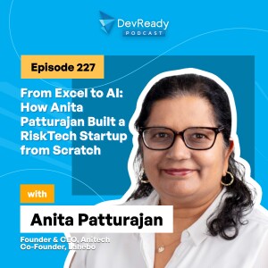 From Excel to AI: How Anita Patturajan Built a RiskTech Startup from Scratch | Ep 227 | DevReady Podcast