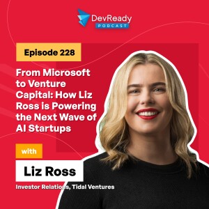 From Microsoft to Venture Capital: How Liz Ross is Powering the Next Wave of AI Startups | Ep 228 | DevReady Podcast