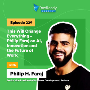 This Will Change Everything – Philip Faraj on AI, Innovation and the Future of Work | Ep 229 | DevReady Podcast