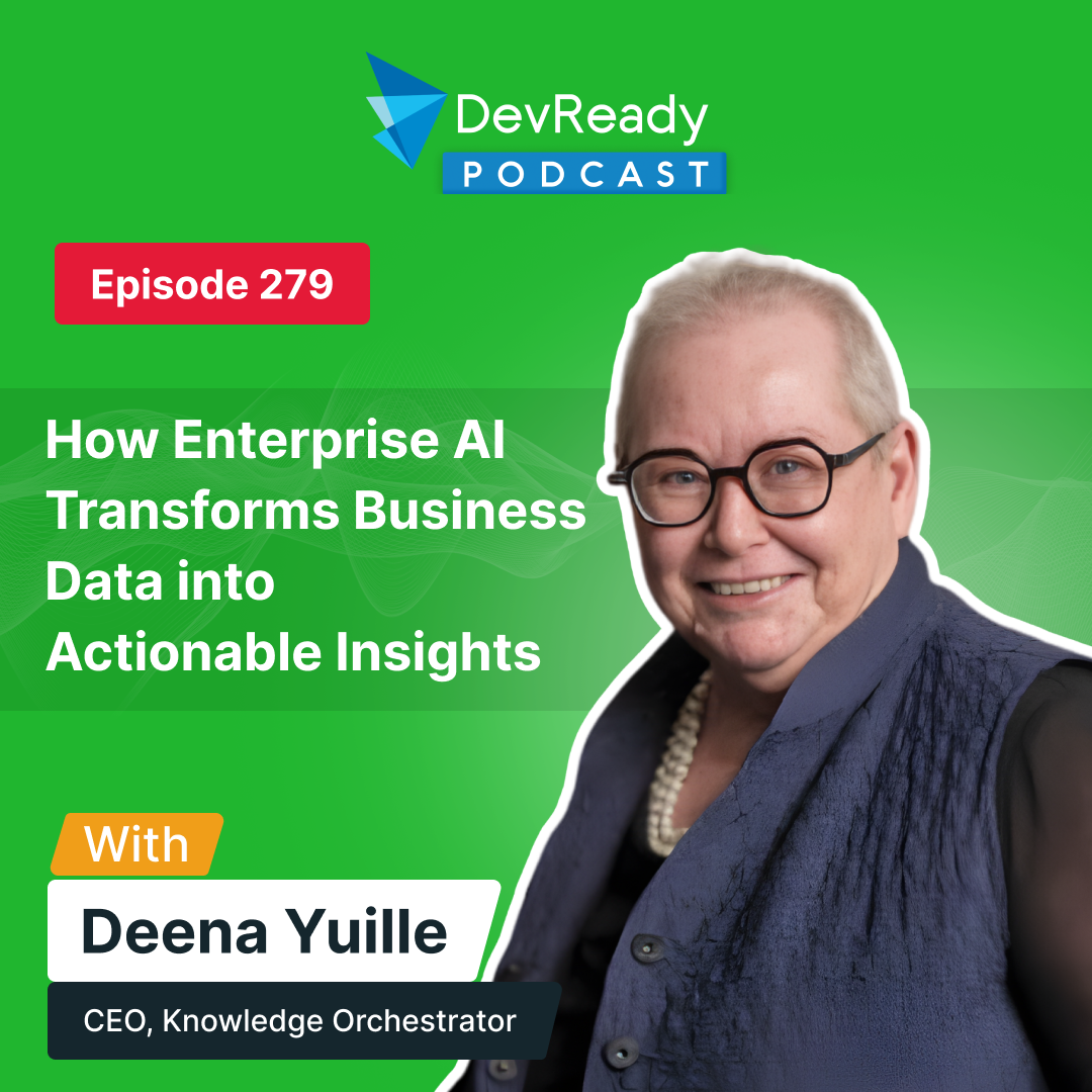 How Enterprise AI Transforms Business Data into Actionable Insights | Ep 279 | DevReady Podcast