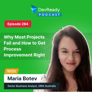 Why Most Projects Fail and How to Get Process Improvement Right  | Ep 284 | DevReady Podcast