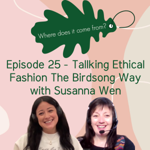Episode 25 Talking Ethical Fashion the Birdsong way with Susanna Wen