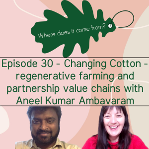 Episode 30 - Changing Cotton - Regenerative Farming and Partnership Value Chains with Aneel Kumar Ambavaram