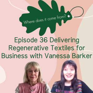 Episode 36 Delivering Regenerative Textiles for Business with Vanessa Barker