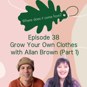 Episode 38 - Grow Your Own Clothes with Allan Brown (part 1)