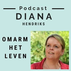 Podcast Diana Hendriks - Omarm Je leven
