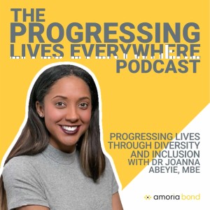 Progressing Lives through Diversity and Inclusion - with Dr Joanna Abeyie, MBE