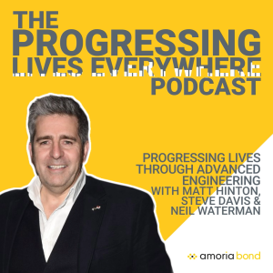 Progressing Lives through Advanced Engineering - with Matt Hinton, Steve Davis and Neil Waterman