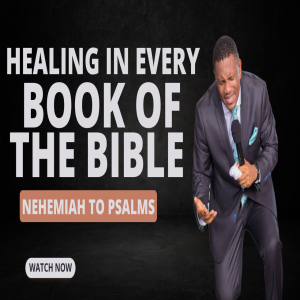 HEALING IN EVERY BOOK OF THE BIBLE 3 ( NEHEMIAH TO PSALMS  )